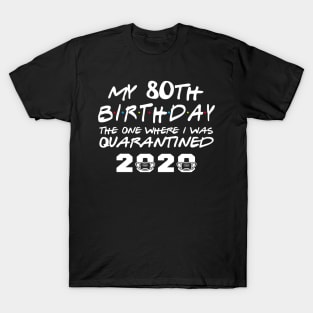 My 80th Birthday Gifts - The One Where I Was Quarantined 2020 | Quarantine Gift Ideas T-Shirt